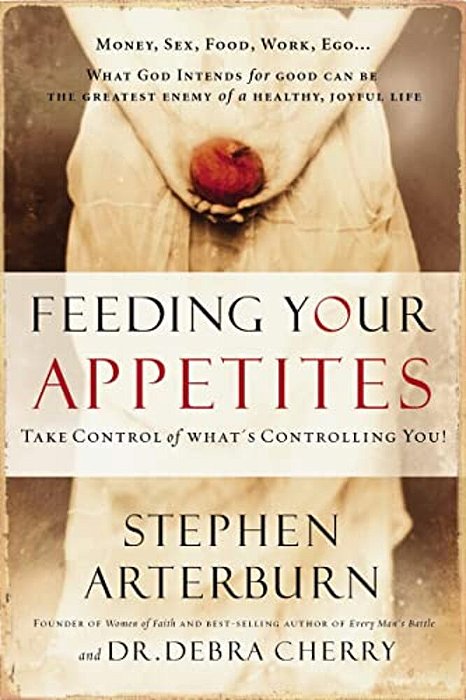 Feeding Your Appetites: Take Control Of What's Controlling You-..