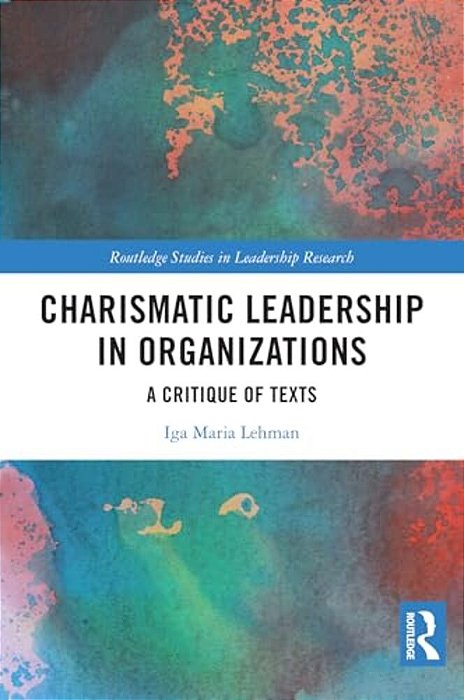 Charismatic Leadership In Organizations: A Critique Of Texts-..