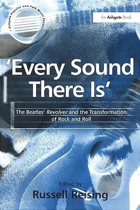 'Every Sound There Is': The Beatles' Revolver And The Transformation Of Rock And Roll-..