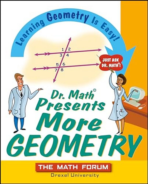 Dr. Math Presents More Geometry: Learning Geometry Is Easy! Just Ask Dr. Math-..