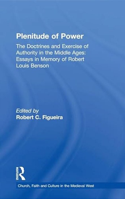 Plenitude Of Power: The Doctrines And Exercise Of Authority In The Middle Ages: Essays In Memory Of Robert Louis Benson-..