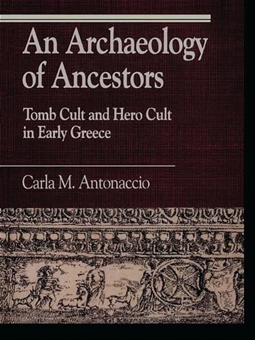 Archaeology Of Ancestors: Tomb Cult And Hero Cult In Early Greece-..