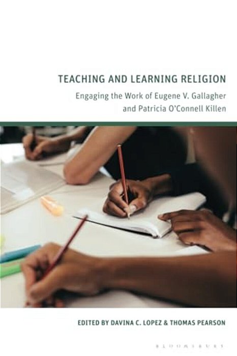 Teaching And Learning Religion: Engaging The Work Of Eugene V. Gallagher And Patricia O'Connell Killen-..