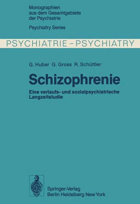 Schizophrenie: Verlaufs- Und Sozialpsychiatrische Langzeituntersuchungen An Den 1945 - 1959 In Bonn Hospitalisierten Schizophrenen Kranken-..