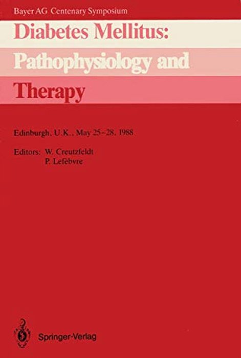 Diabetes Mellitus: Pathophysiology And Therapy: Bayer Ag Centenary Symposium Edinburgh, U. K., May 25-28, 1988-..