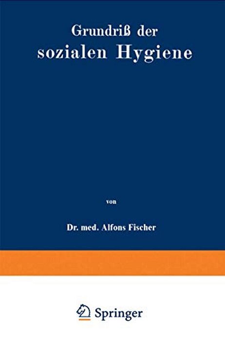 Grundriß Der Sozialen Hygiene: Für Mediziner, Nationalökonomen, Verwaltungsbeamte Und Sozialreformer-..