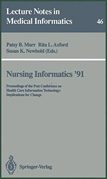 Nursing Informatics '91: Proceedings Of The Post Conference On Health Care Information Technology: Implications For Change-..