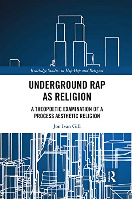 Underground Rap As Religion: A Theopoetic Examination Of A Process Aesthetic Religion-..