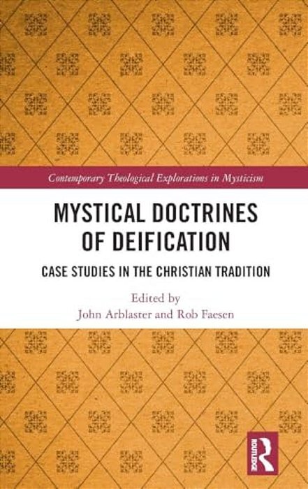 Mystical Doctrines Of Deification: Case Studies In The Christian Tradition-..