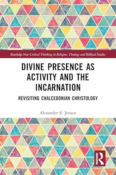 Divine Presence As Activity And The Incarnation: Revisiting Chalcedonian Christology-..