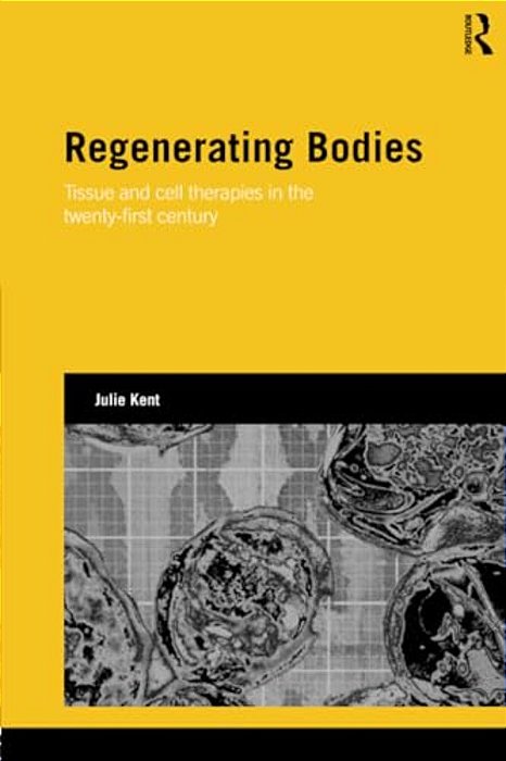 Regenerating Bodies: Tissue And Cell Therapies In The Twenty-First Century-..
