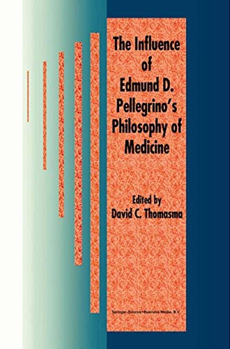 The Influence Of Edmund D. Pellegrino's Philosophy Of Medicine-..