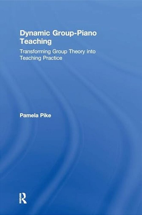Dynamic Group-Piano Teaching: Transforming Group Theory Into Teaching Practice-..