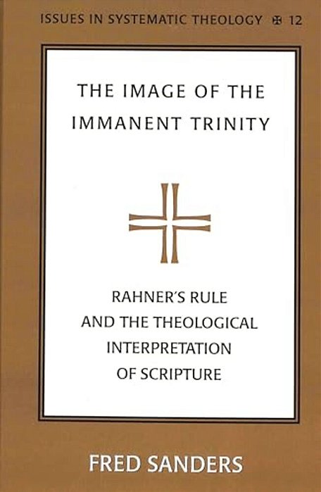The Image Of The Immanent Trinity: Rahner's Rule And The Theological Interpretation Of Scripture-..