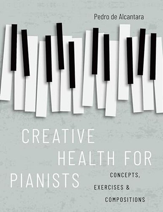 Creative Health For Pianists: Concepts, Exercises & Compositions-..