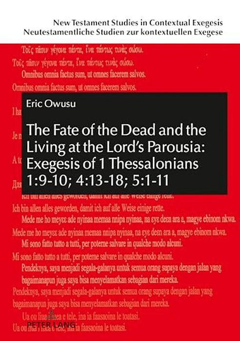 The Fate Of The Dead And The Living At The Lord's Parousia: Exegesis Of 1 Thessalonians 1:9-10; 4:13-18; 5:1-11-..