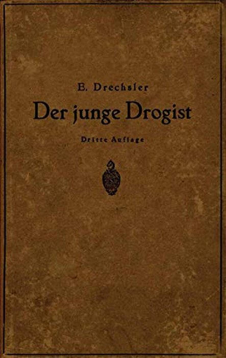 Der Junge Drogist: Lehrbuch Für Drogisten? Fachschulen, Den Selbstunterricht Und Die Vorbereitung Zur Drogisten? Gehilfen? Und Giftprüfung-..