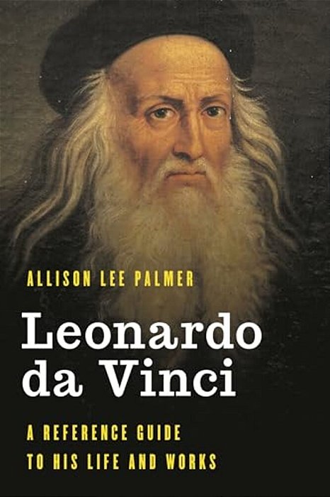 Leonardo Da Vinci: A Reference Guide To His Life And Works-..