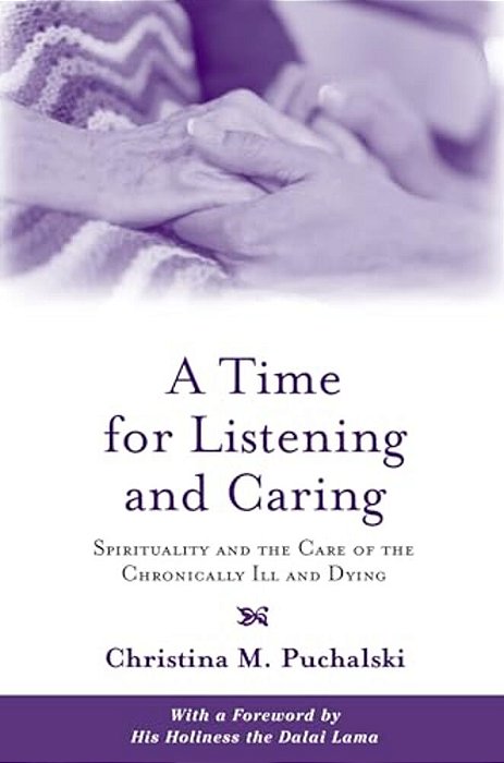 A Time For Listening And Caring: Spirituality And The Care Of The Chronically Ill And Dying-..