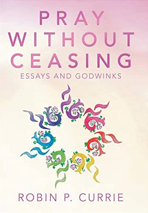 Pray Without Ceasing: Essays And Godwinks-..