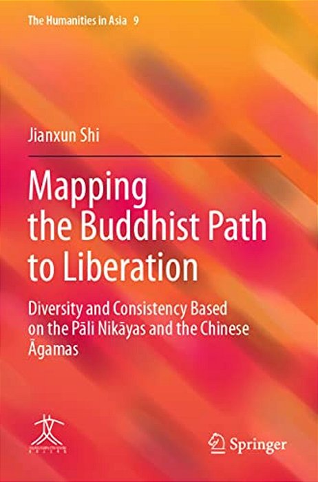 Mapping The Buddhist Path To Liberation: Diversity And Consistency Based On The Pali Nikayas And The Chinese Agamas-..