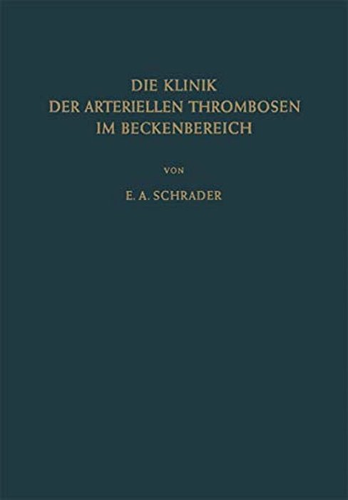 Die Klinik Der Arteriellen Thrombosen Im Beckenbereich: Pathogenese, Untersuchungsmethoden Diagnostik Und Therapie-..