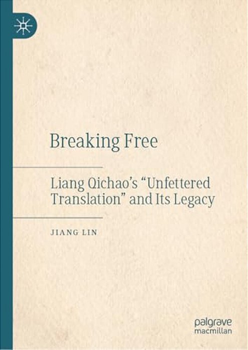 Breaking Free: Liang Qichao's "Unfettered Translation" And Its Legacy-..