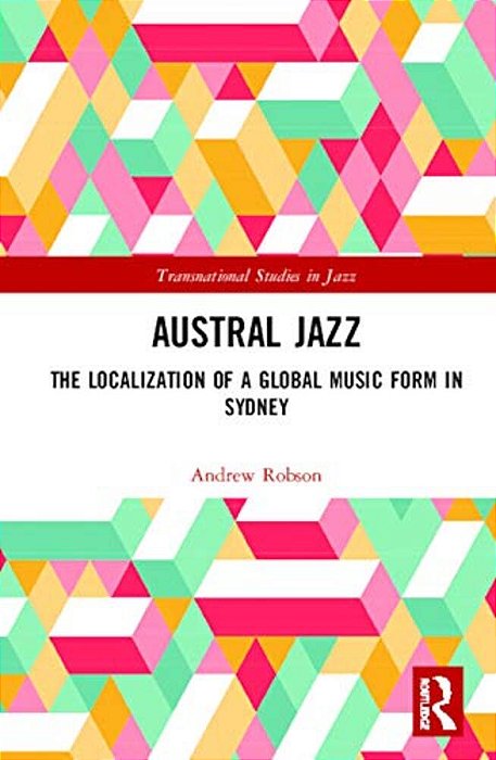 Austral Jazz: The Localization Of A Global Music Form In Sydney-..