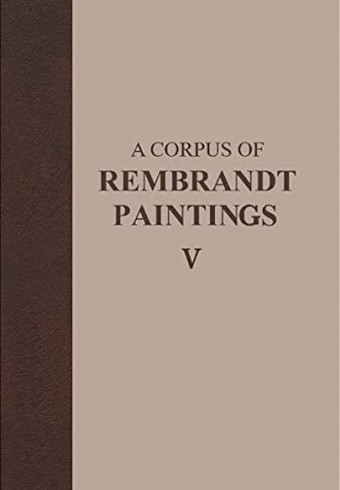 A Corpus Of Rembrandt Paintings V: The Small-Scale History Paintings-..