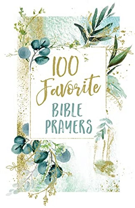 100 Favorite Bible Prayers: Devotions And Prayers To Rest In God's Presence (A 100-Day Devotional)-..