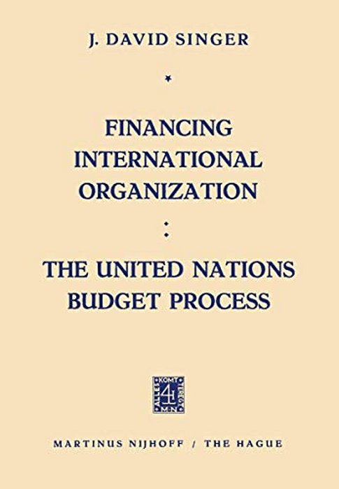 Financing International Organization: The United Nations Budget Process-..