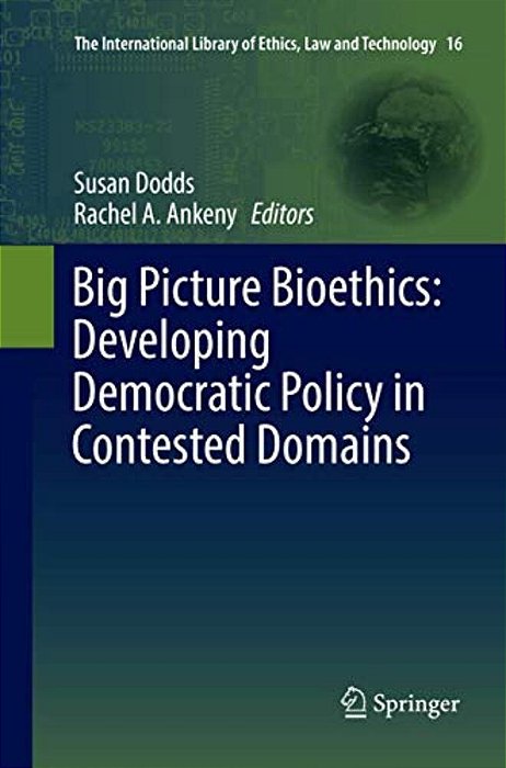 Big Picture Bioethics: Developing Democratic Policy In Contested Domains-..