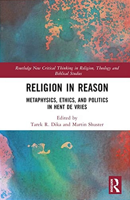 Religion In Reason: Metaphysics, Ethics, And Politics In Hent De Vries-..