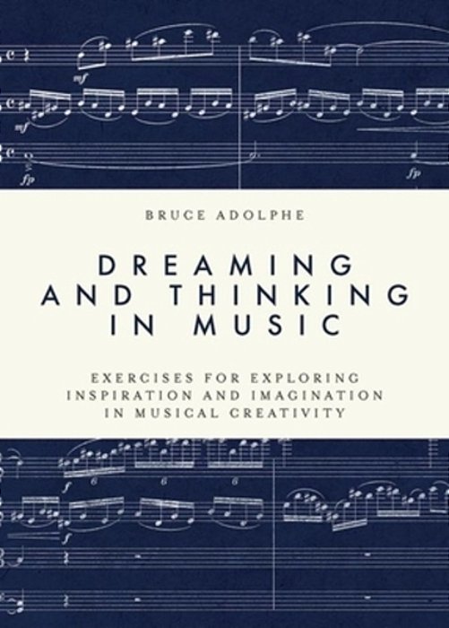 Dreaming And Thinking In Music: Exercises For Exploring Inspiration And Imagination In Musical Creativity-..