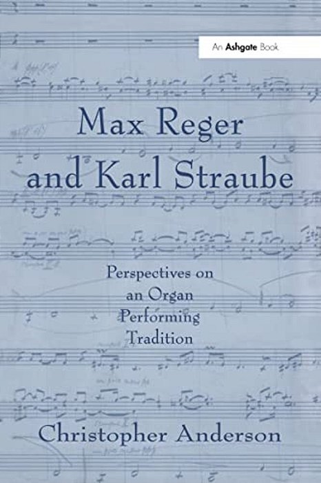 Max Reger And Karl Straube: Perspectives On An Organ Performing Tradition-..