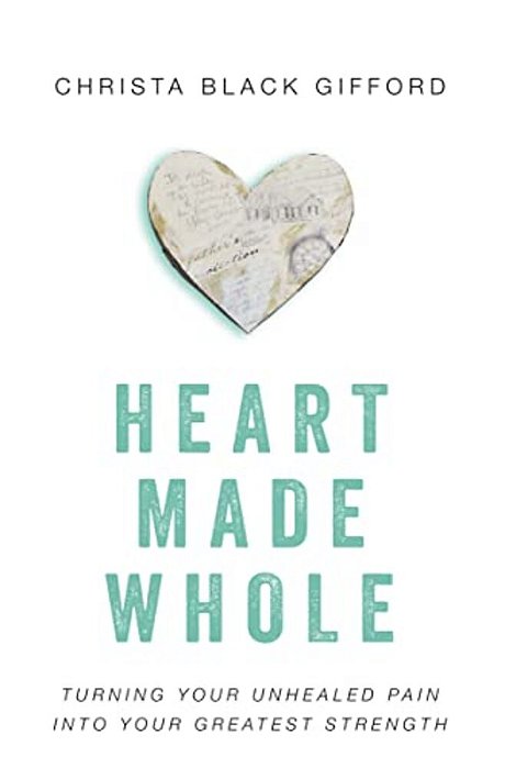 Heart Made Whole: Turning Your Unhealed Pain Into Your Greatest Strength-..