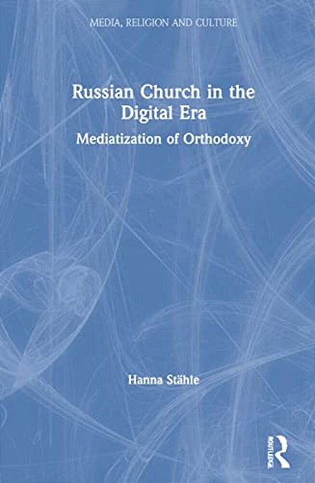 Russian Church In The Digital Era: Mediatization Of Orthodoxy-..
