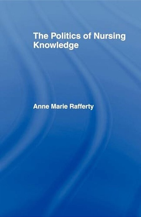 The Politics Of Nursing Knowledge-..