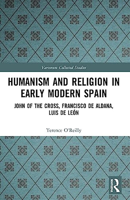 Humanism And Religion In Early Modern Spain: John Of The Cross, Francisco De Aldana, Luis De León-..