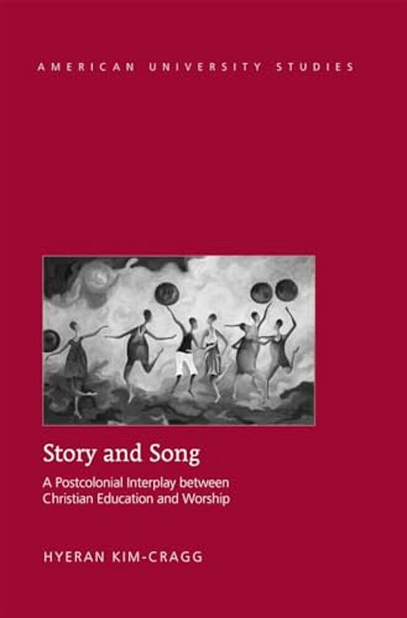 Story And Song: A Postcolonial Interplay Between Christian Education And Worship-..