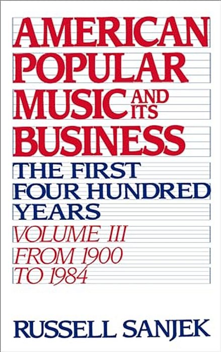 American Popular Music And Its Business: The First Four Hundred Years, Volume III: From 1900-1984-..