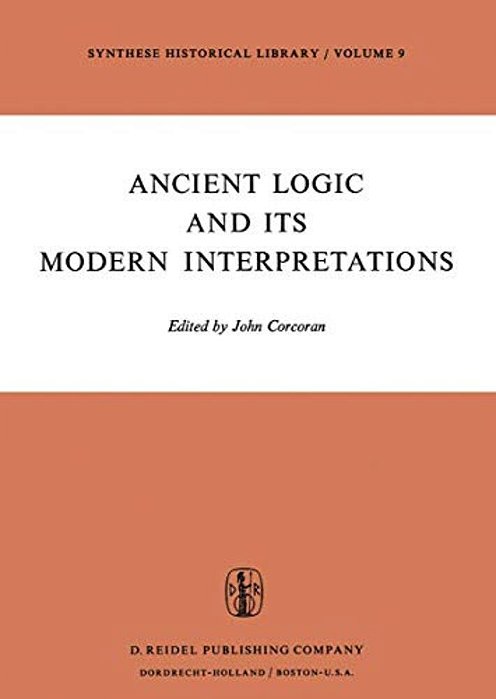 Ancient Logic And Its Modern Interpretations: Proceedings Of The Buffalo Symposium On Modernist Interpretations Of Ancient Logic, 21 And 22 April, 197-..