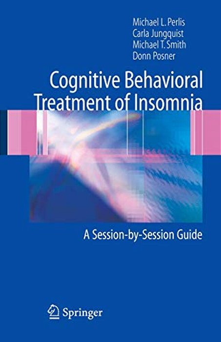 Cognitive Behavioral Treatment Of Insomnia: A Session-By-session Guide-..