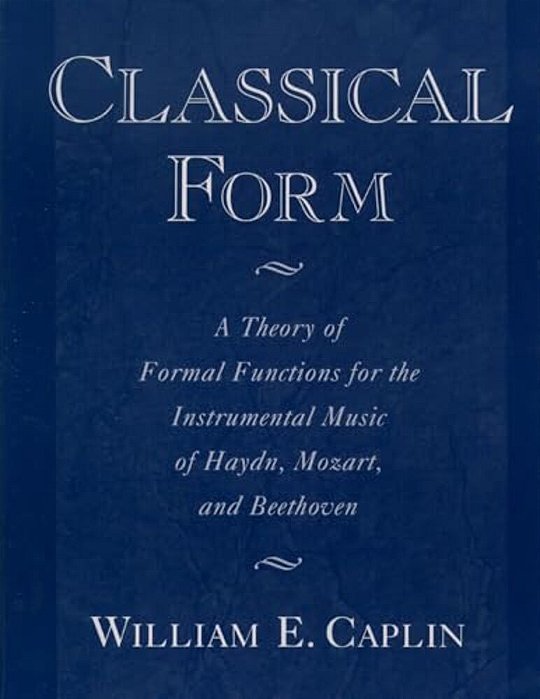 Classical Form: A Theory Of Formal Functions For The Instrumental Music Of Haydn, Mozart, And Beethoven-..