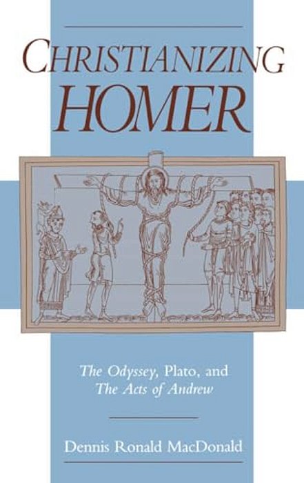Christianizing Homer: The Odyssey, Plato, And The Acts Of Andrew-..