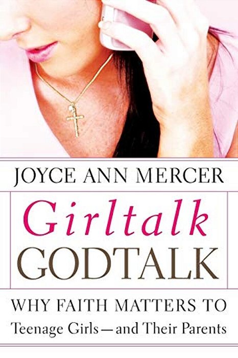 Girltalk/Godtalk: Why Faith Matters To Teenage Girls--and Their Parents-..