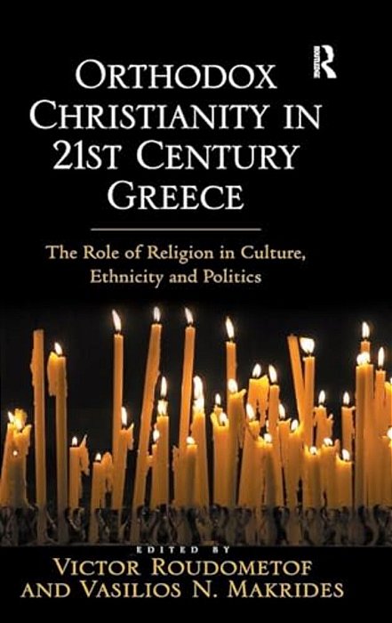 Orthodox Christianity In 21St Century Greece: The Role Of Religion In Culture, Ethnicity And Politics-..