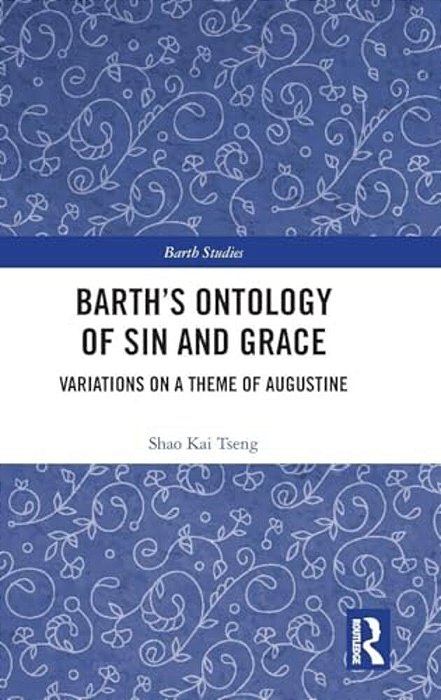 Barth's Ontology Of Sin And Grace: Variations On A Theme Of Augustine-..