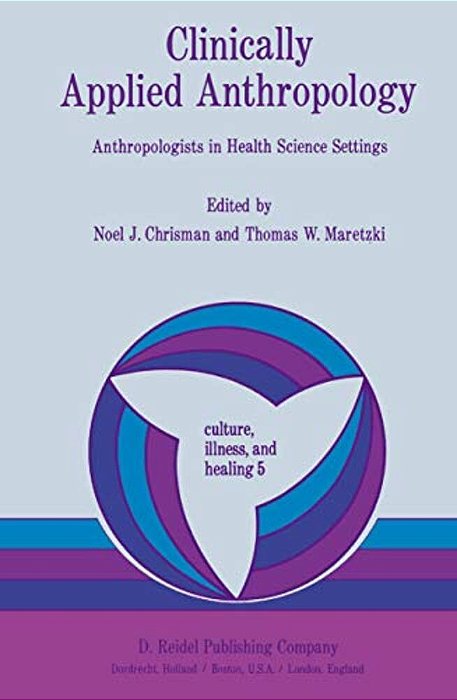 Clinically Applied Anthropology: Anthropologists In Health Science Settings-..