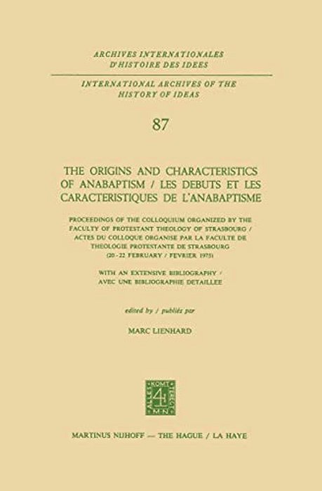 The Origins And Characteristics Of Anabaptism/Les Debuts Et Les Caracteristiques De L'Anabaptisme: Proceedings Of The Colloquium Organized By The Fa-..
